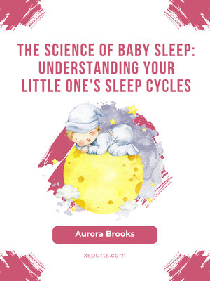 cover image of The Science of Baby Sleep- Understanding Your Little One's Sleep Cycles